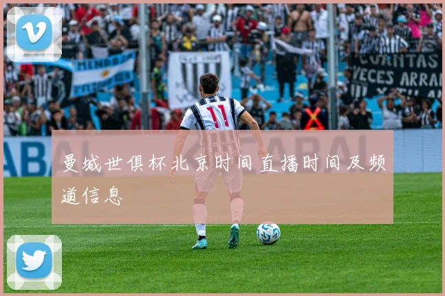 曼城世俱杯北京时间直播时间及频道信息