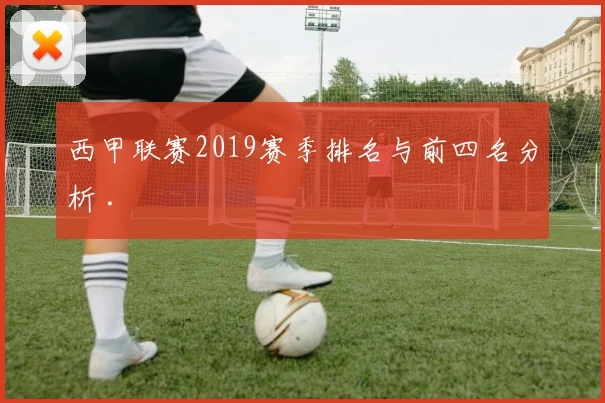 西甲联赛2019赛季排名与前四名分析 .