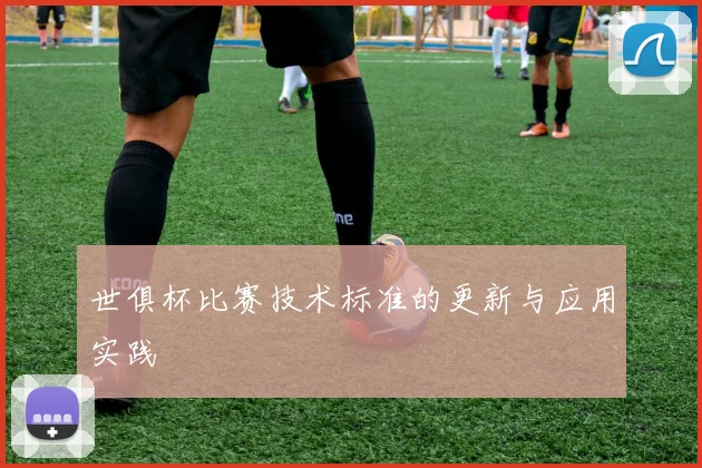 世俱杯比赛技术标准的更新与应用实践